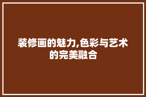 装修画的魅力,色彩与艺术的完美融合