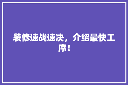 装修速战速决，介绍最快工序！