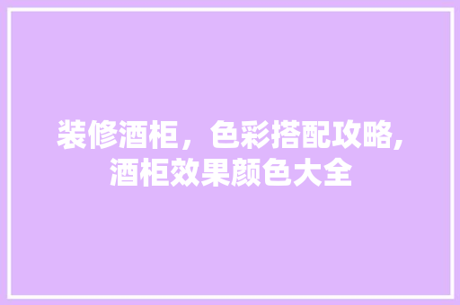 装修酒柜，色彩搭配攻略,酒柜效果颜色大全