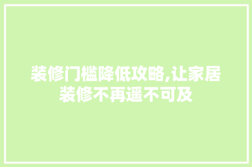 装修门槛降低攻略,让家居装修不再遥不可及