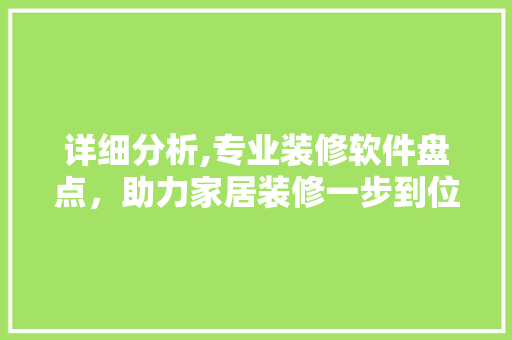 详细分析,专业装修软件盘点，助力家居装修一步到位！