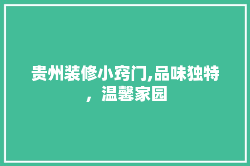 贵州装修小窍门,品味独特，温馨家园