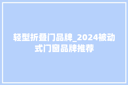 轻型折叠门品牌_2024被动式门窗品牌推荐