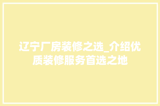 辽宁厂房装修之选_介绍优质装修服务首选之地