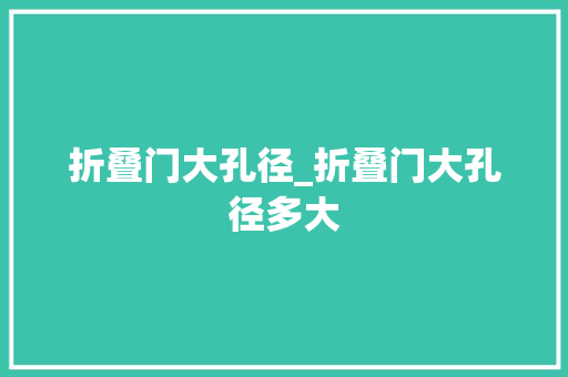 折叠门大孔径_折叠门大孔径多大