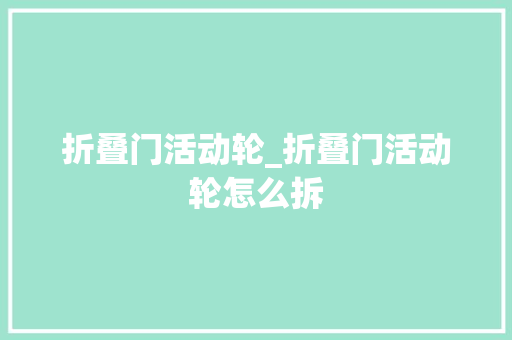 折叠门活动轮_折叠门活动轮怎么拆