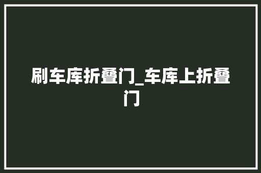 刷车库折叠门_车库上折叠门