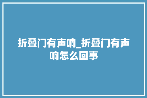折叠门有声响_折叠门有声响怎么回事