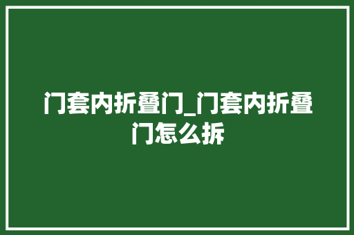 门套内折叠门_门套内折叠门怎么拆