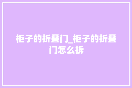 柜子的折叠门_柜子的折叠门怎么拆