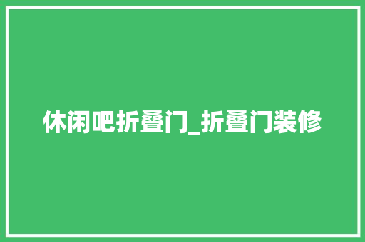 休闲吧折叠门_折叠门装修