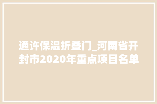 通许保温折叠门_河南省开封市2020年重点项目名单