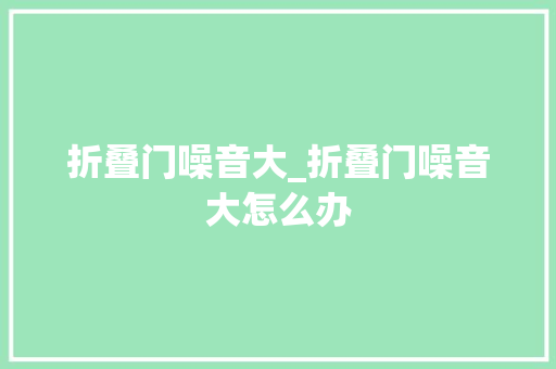 折叠门噪音大_折叠门噪音大怎么办