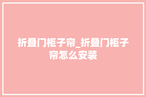 折叠门柜子帘_折叠门柜子帘怎么安装