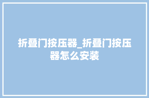 折叠门按压器_折叠门按压器怎么安装