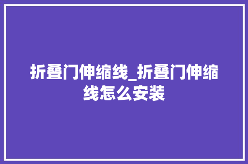 折叠门伸缩线_折叠门伸缩线怎么安装