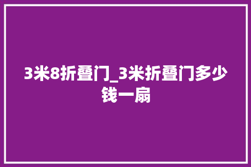 3米8折叠门_3米折叠门多少钱一扇