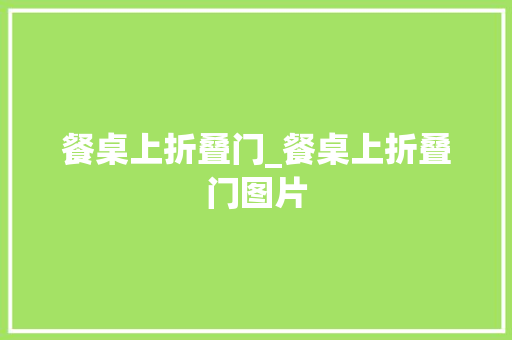 餐桌上折叠门_餐桌上折叠门图片