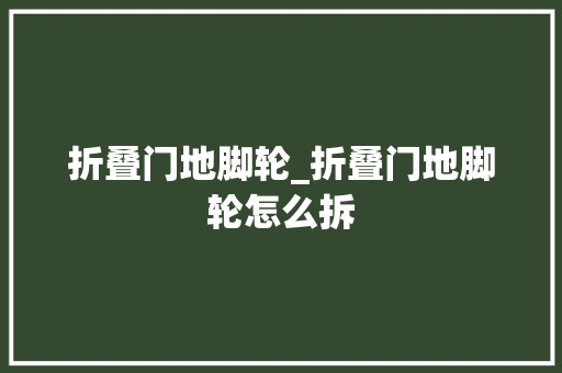 折叠门地脚轮_折叠门地脚轮怎么拆
