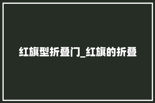 红旗型折叠门_红旗的折叠