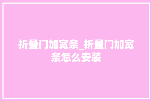 折叠门加宽条_折叠门加宽条怎么安装