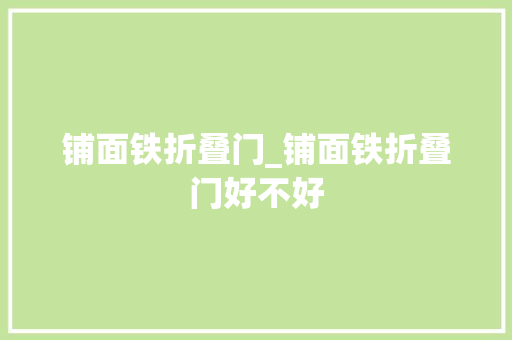 铺面铁折叠门_铺面铁折叠门好不好
