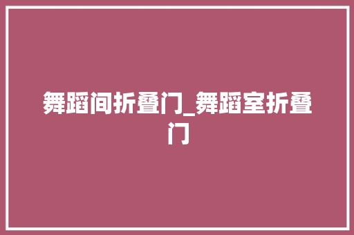 舞蹈间折叠门_舞蹈室折叠门
