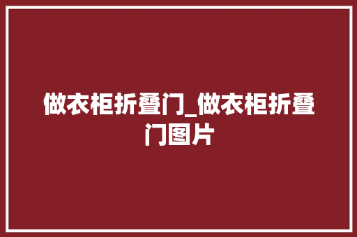做衣柜折叠门_做衣柜折叠门图片