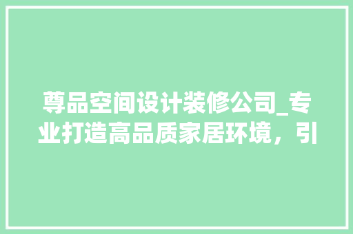 尊品空间设计装修公司_专业打造高品质家居环境，引领行业新潮流