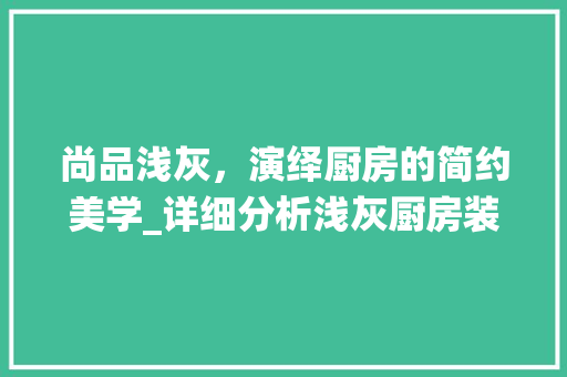 尚品浅灰，演绎厨房的简约美学_详细分析浅灰厨房装修风格