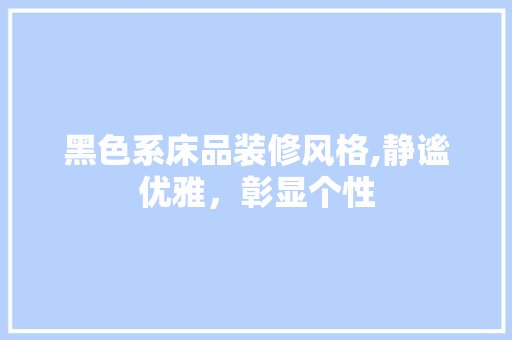 黑色系床品装修风格,静谧优雅，彰显个性
