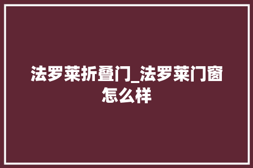 法罗莱折叠门_法罗莱门窗怎么样