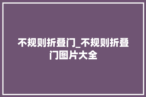不规则折叠门_不规则折叠门图片大全