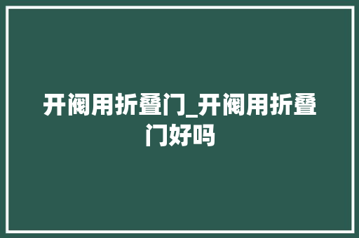开阀用折叠门_开阀用折叠门好吗