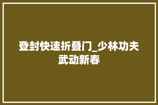 登封快速折叠门_少林功夫武动新春