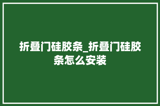 折叠门硅胶条_折叠门硅胶条怎么安装