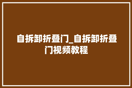 自拆卸折叠门_自拆卸折叠门视频教程