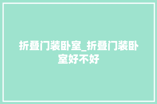 折叠门装卧室_折叠门装卧室好不好