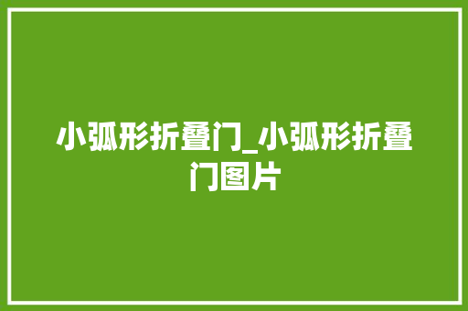 小弧形折叠门_小弧形折叠门图片