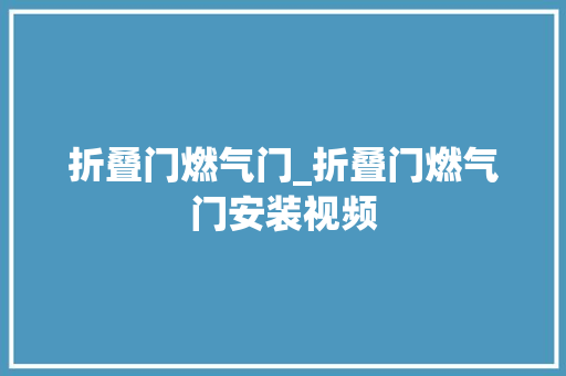 折叠门燃气门_折叠门燃气门安装视频