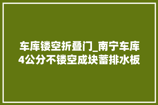 车库镂空折叠门_南宁车库4公分不镂空成块蓄排水板