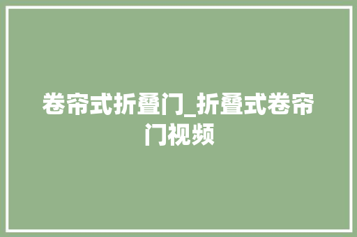 卷帘式折叠门_折叠式卷帘门视频
