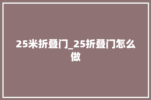 25米折叠门_25折叠门怎么做