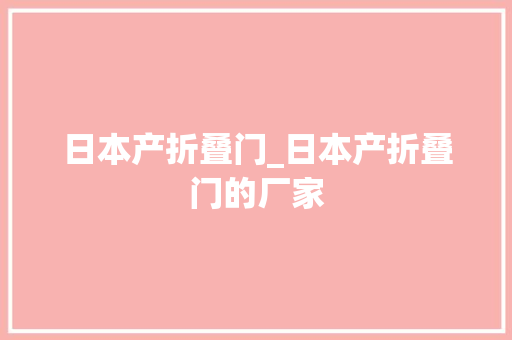 日本产折叠门_日本产折叠门的厂家