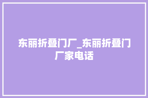 东丽折叠门厂_东丽折叠门厂家电话