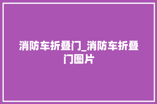 消防车折叠门_消防车折叠门图片