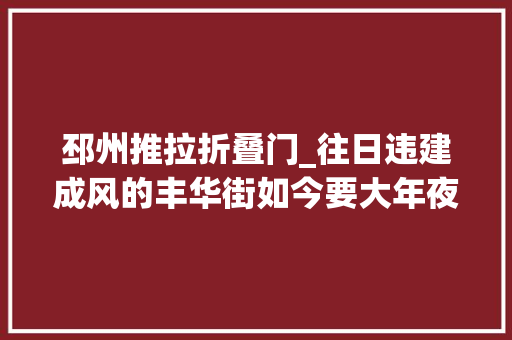 邳州推拉折叠门_往日违建成风的丰华街如今要大年夜变样