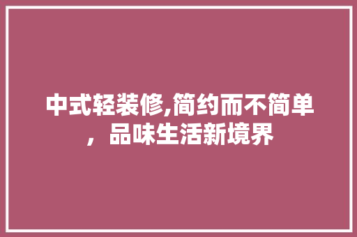 中式轻装修,简约而不简单，品味生活新境界