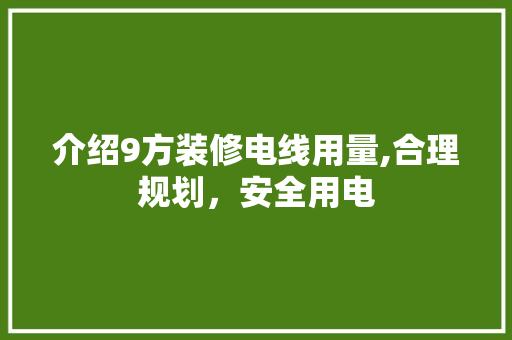 介绍9方装修电线用量,合理规划，安全用电