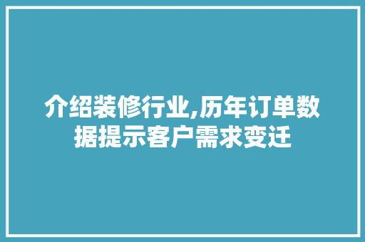 介绍装修行业,历年订单数据提示客户需求变迁